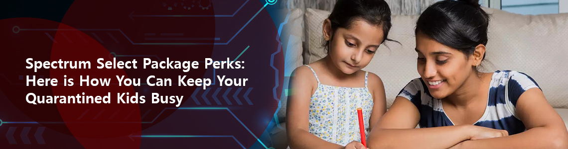 Spectrum Select Package Perks Here is How You Can Keep Your Quarantined Kids Busy.jpg